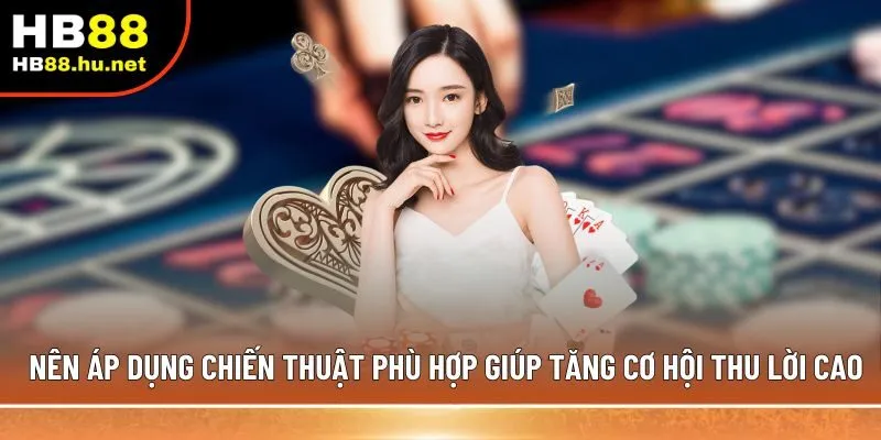 Nên áp dụng các chiến thuật phù hợp giúp tăng cơ hội thu lời cao