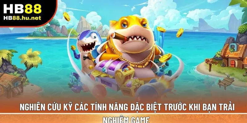 Nghiên cứu kỹ các tính năng đặc biệt 