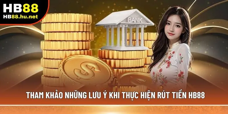 Tham khảo những lưu ý khi thực hiện rút tiền HB88